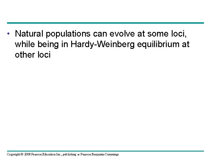  • Natural populations can evolve at some loci, while being in Hardy-Weinberg equilibrium