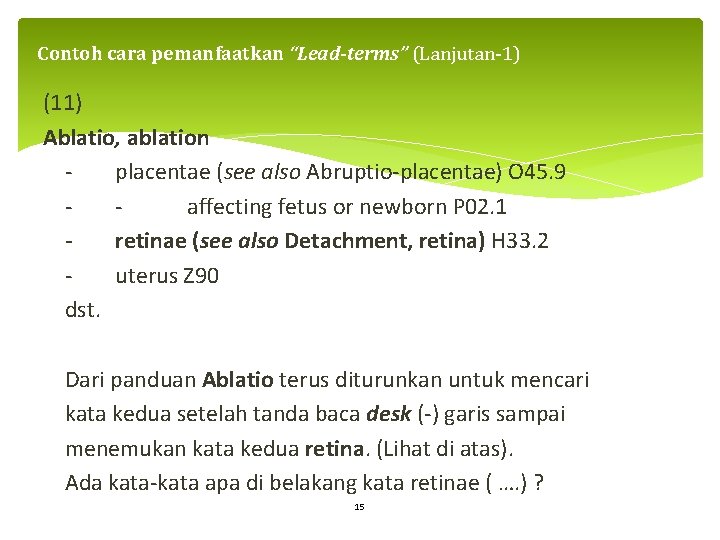 Contoh cara pemanfaatkan “Lead-terms” (Lanjutan-1) (11) Ablatio, ablation placentae (see also Abruptio-placentae) O 45.
