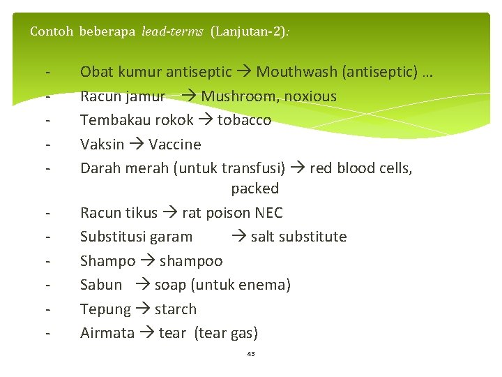 Contoh beberapa lead-terms (Lanjutan-2): - Obat kumur antiseptic Mouthwash (antiseptic) … Racun jamur Mushroom,