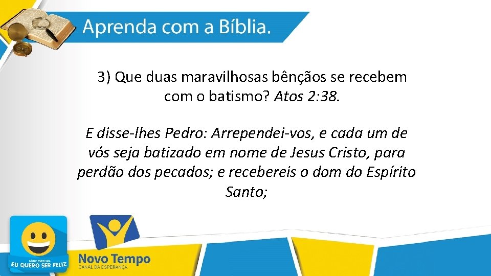 3) Que duas maravilhosas bênçãos se recebem com o batismo? Atos 2: 38. E