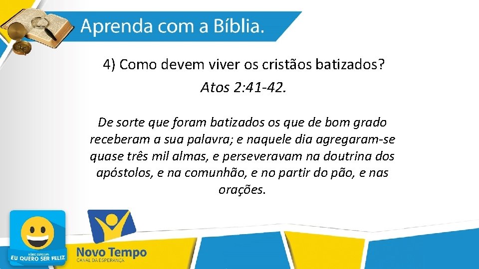 4) Como devem viver os cristãos batizados? Atos 2: 41 -42. De sorte que