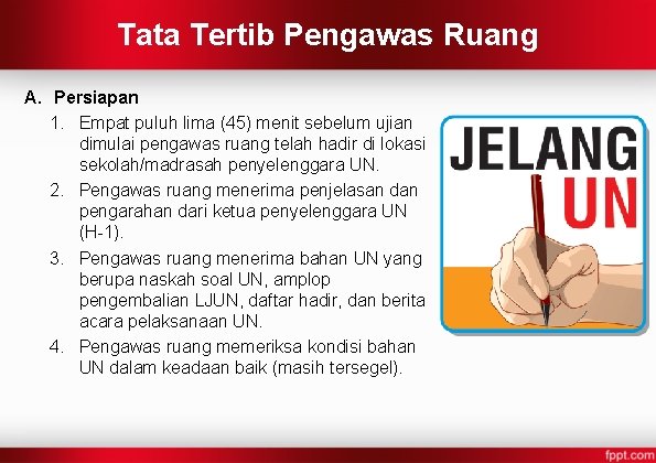 Tata Tertib Pengawas Ruang A. Persiapan 1. Empat puluh lima (45) menit sebelum ujian