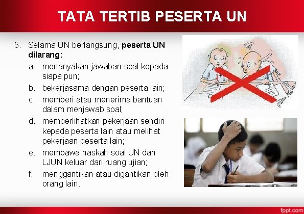 TATA TERTIB PESERTA UN 5. Selama UN berlangsung, peserta UN dilarang: a. menanyakan jawaban