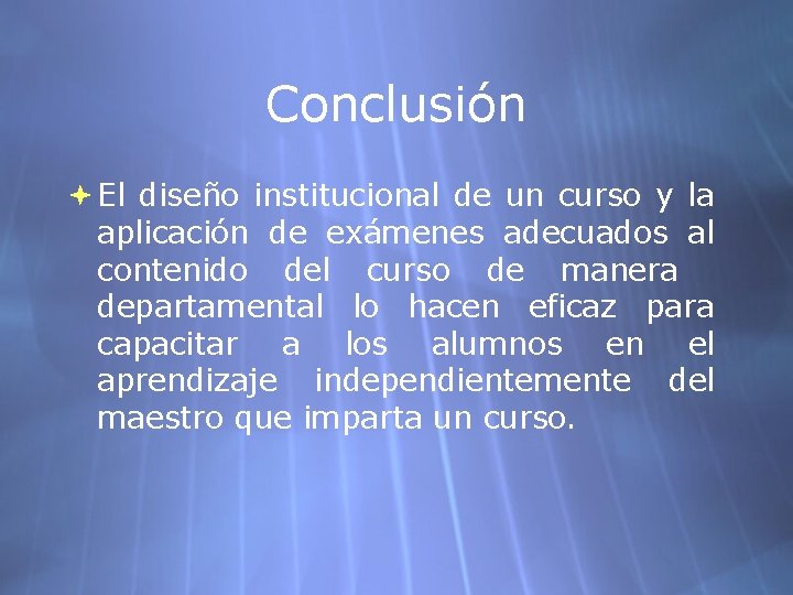 Conclusión El diseño institucional de un curso y la aplicación de exámenes adecuados al