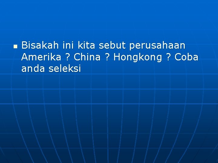 n Bisakah ini kita sebut perusahaan Amerika ? China ? Hongkong ? Coba anda