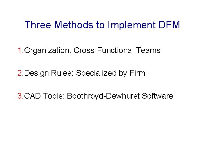 Three Methods to Implement DFM 1. Organization: Cross-Functional Teams 2. Design Rules: Specialized by