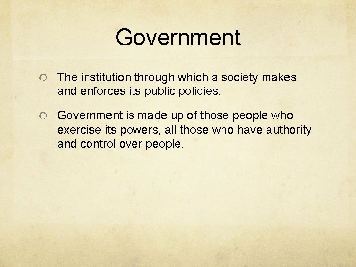 Government The institution through which a society makes and enforces its public policies. Government