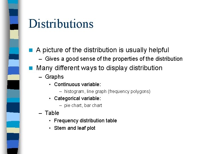 Distributions n A picture of the distribution is usually helpful – Gives a good