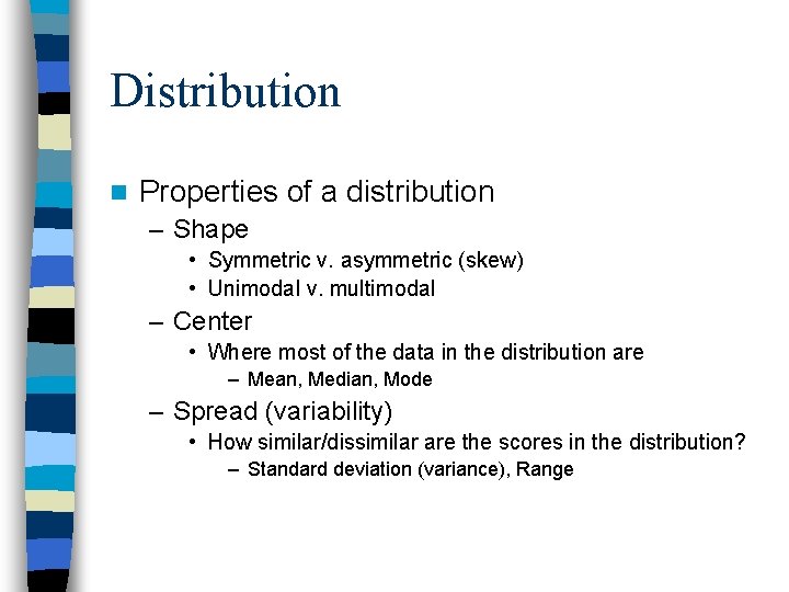 Distribution n Properties of a distribution – Shape • Symmetric v. asymmetric (skew) •