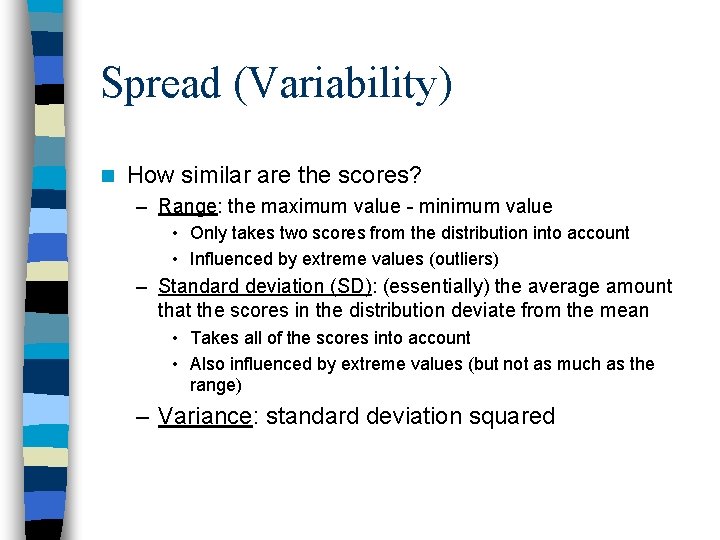 Spread (Variability) n How similar are the scores? – Range: the maximum value -
