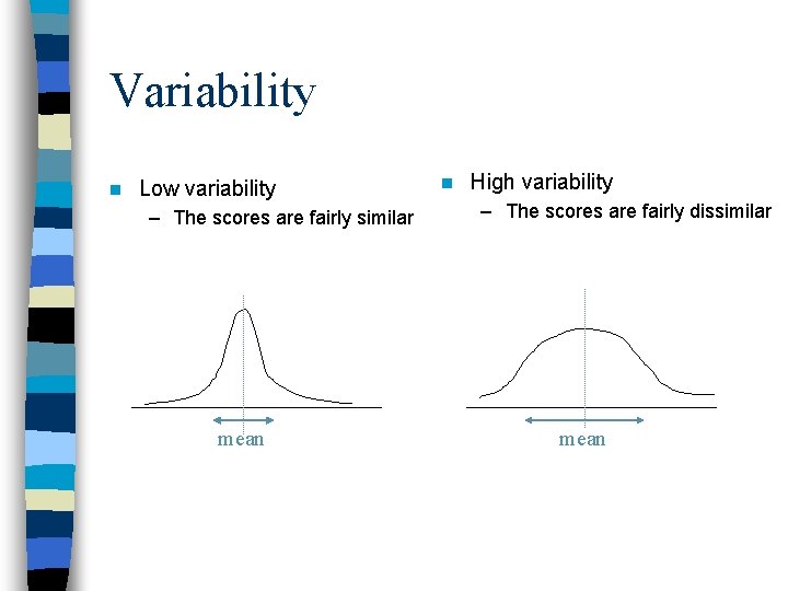 Variability n Low variability – The scores are fairly similar mean n High variability