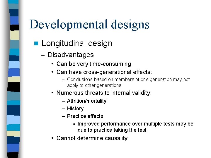 Developmental designs n Longitudinal design – Disadvantages • Can be very time-consuming • Can