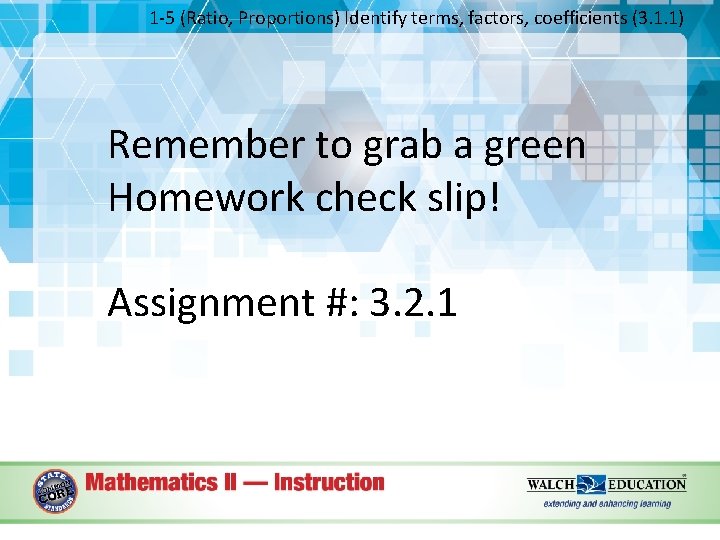 1 -5 (Ratio, Proportions) Identify terms, factors, coefficients (3. 1. 1) Remember to grab