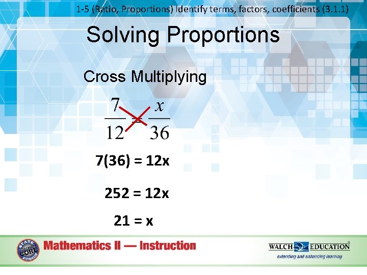 1 -5 (Ratio, Proportions) Identify terms, factors, coefficients (3. 1. 1) Solving Proportions Cross