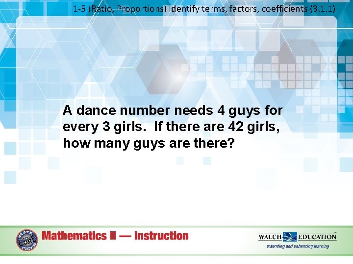 1 -5 (Ratio, Proportions) Identify terms, factors, coefficients (3. 1. 1) A dance number