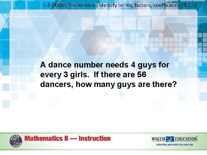 1 -5 (Ratio, Proportions) Identify terms, factors, coefficients (3. 1. 1) A dance number