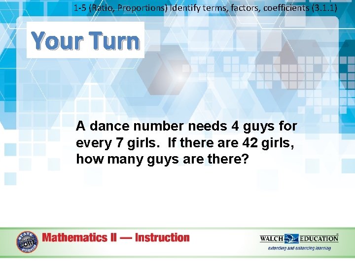 1 -5 (Ratio, Proportions) Identify terms, factors, coefficients (3. 1. 1) Your Turn A