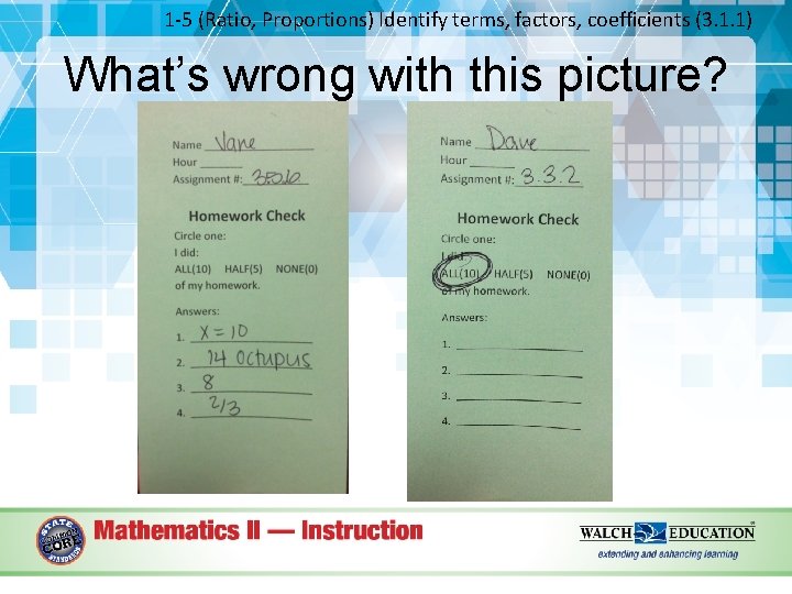 1 -5 (Ratio, Proportions) Identify terms, factors, coefficients (3. 1. 1) What’s wrong with