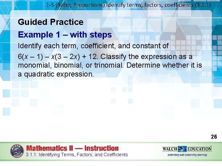 1 -5 (Ratio, Proportions) Identify terms, factors, coefficients (3. 1. 1) Guided Practice Example