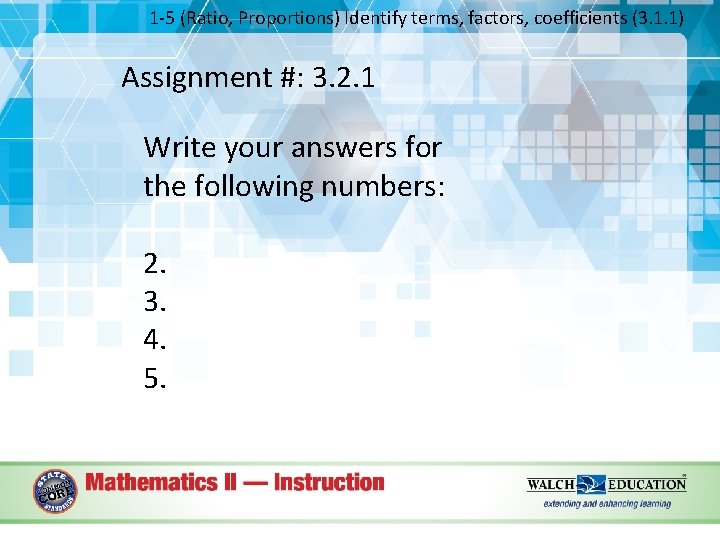 1 -5 (Ratio, Proportions) Identify terms, factors, coefficients (3. 1. 1) Assignment #: 3.