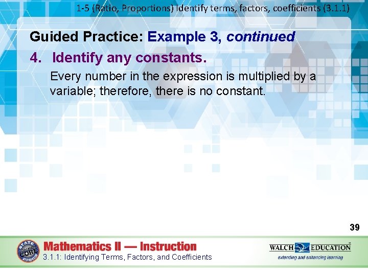 1 -5 (Ratio, Proportions) Identify terms, factors, coefficients (3. 1. 1) Guided Practice: Example