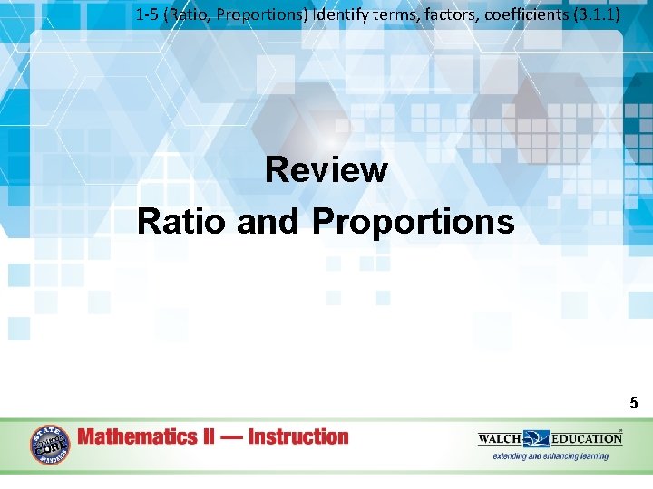1 -5 (Ratio, Proportions) Identify terms, factors, coefficients (3. 1. 1) Review Ratio and