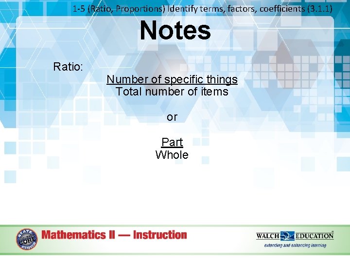 1 -5 (Ratio, Proportions) Identify terms, factors, coefficients (3. 1. 1) Notes Ratio: Number