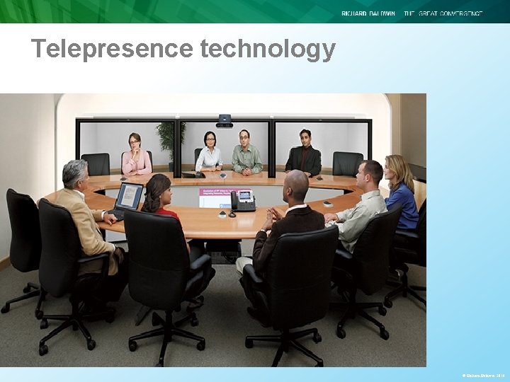 Telepresence technology © Richard Baldwin 2016 Telepresence technology © Richard Baldwin 2016