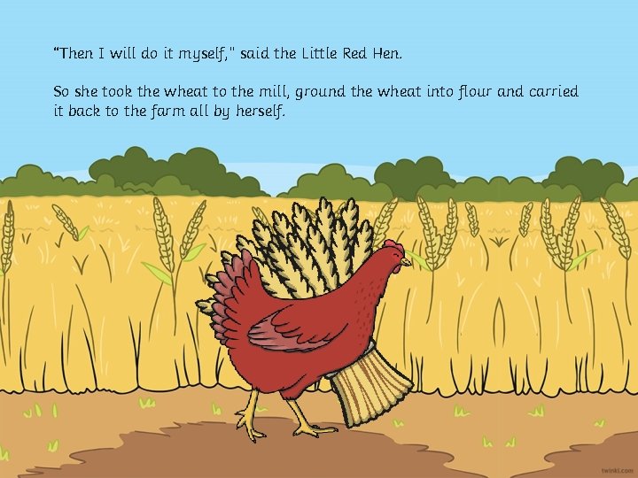 “Then I will do it myself, ” said the Little Red Hen. So she