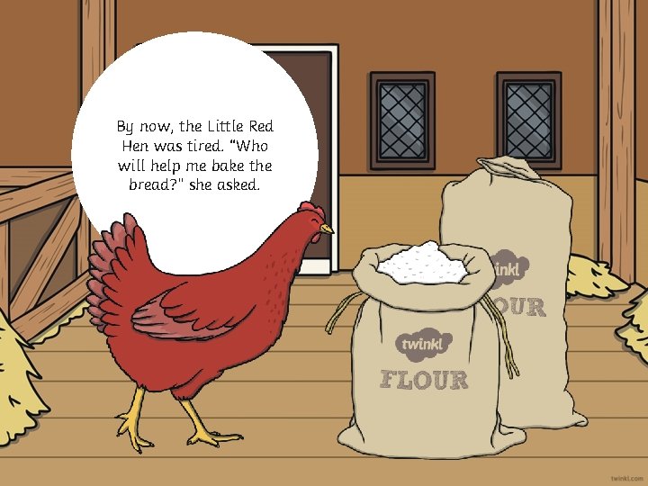 By now, the Little Red Hen was tired. “Who will help me bake the