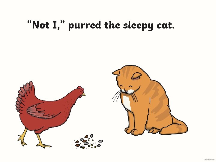 “Not I, ” purred the sleepy cat. 