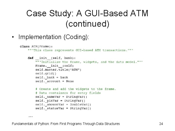 Case Study: A GUI-Based ATM (continued) • Implementation (Coding): … Fundamentals of Python: From