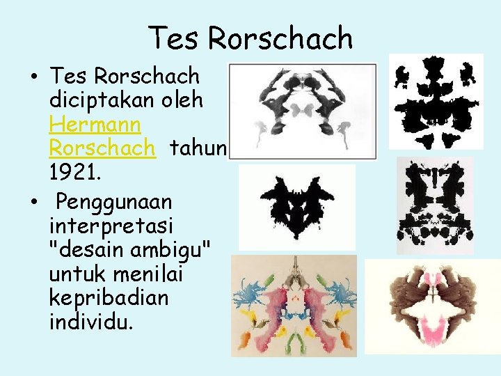 Tes Rorschach • Tes Rorschach diciptakan oleh Hermann Rorschach tahun 1921. • Penggunaan interpretasi