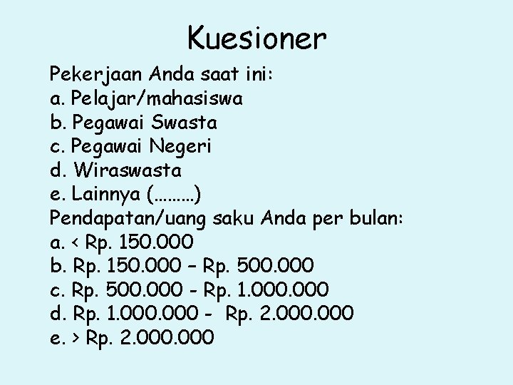 Kuesioner Pekerjaan Anda saat ini: a. Pelajar/mahasiswa b. Pegawai Swasta c. Pegawai Negeri d.