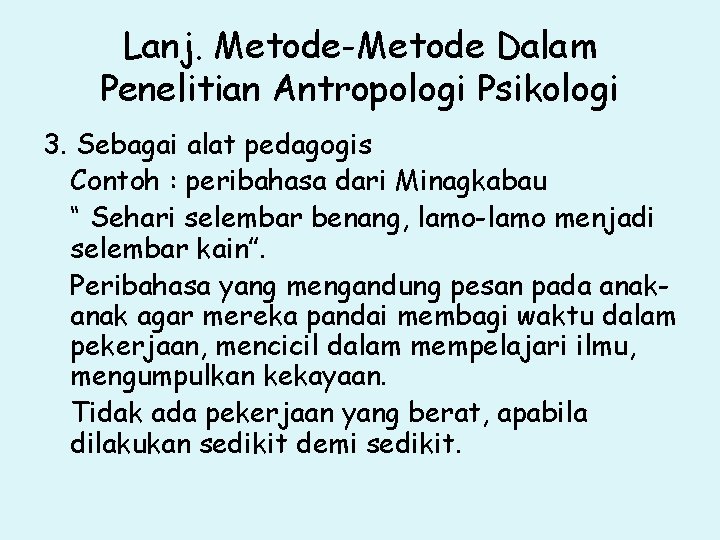 Lanj. Metode-Metode Dalam Penelitian Antropologi Psikologi 3. Sebagai alat pedagogis Contoh : peribahasa dari