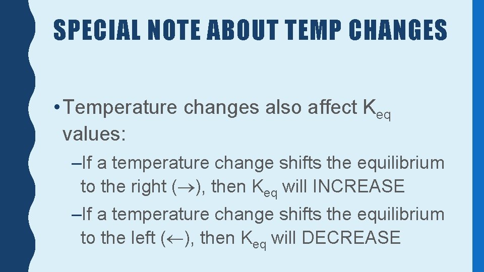 SPECIAL NOTE ABOUT TEMP CHANGES • Temperature changes also affect Keq values: –If a