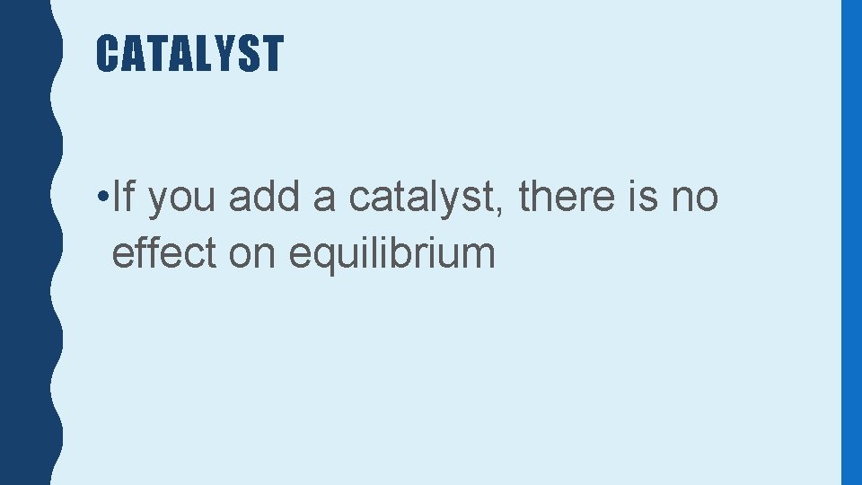 CATALYST • If you add a catalyst, there is no effect on equilibrium 