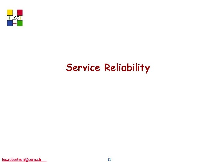 LCG Service Reliability les. robertson@cern, ch 12 