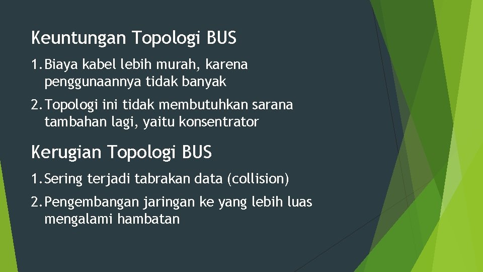 Keuntungan Topologi BUS 1. Biaya kabel lebih murah, karena penggunaannya tidak banyak 2. Topologi