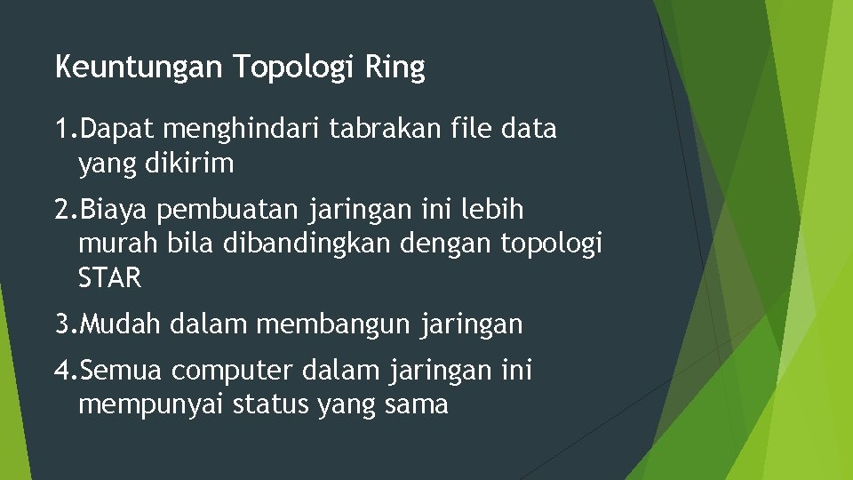 Keuntungan Topologi Ring 1. Dapat menghindari tabrakan file data yang dikirim 2. Biaya pembuatan