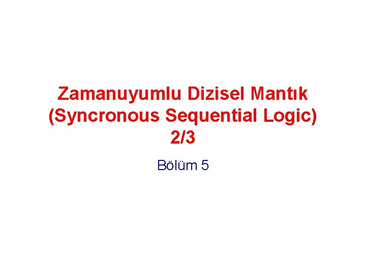 Zamanuyumlu Dizisel Mantık (Syncronous Sequential Logic) 2/3 Bölüm 5 