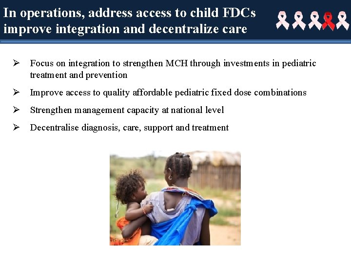 In operations, address access to child FDCs improve integration and decentralize care Ø Focus