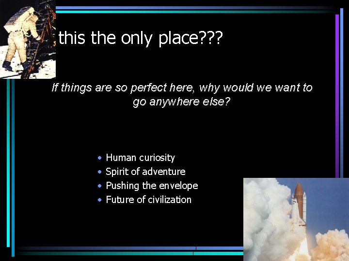 Is this the only place? ? ? If things are so perfect here, why Is this the only place? ? ? If things are so perfect here, why