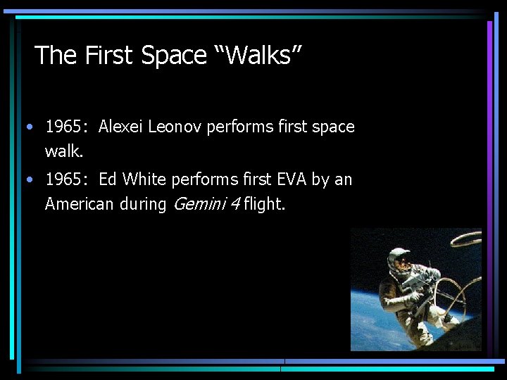 The First Space “Walks” • 1965: Alexei Leonov performs first space walk. • 1965: The First Space “Walks” • 1965: Alexei Leonov performs first space walk. • 1965: