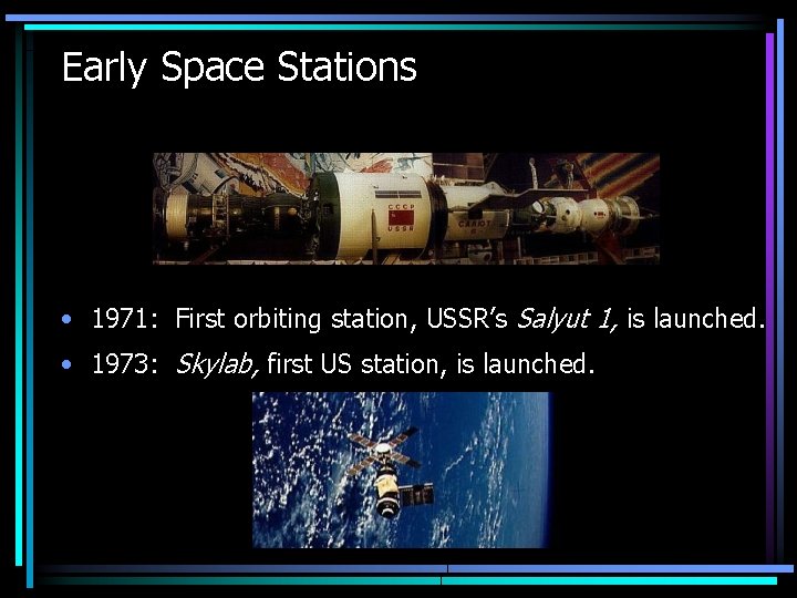 Early Space Stations • 1971: First orbiting station, USSR’s Salyut 1, is launched. • Early Space Stations • 1971: First orbiting station, USSR’s Salyut 1, is launched. •