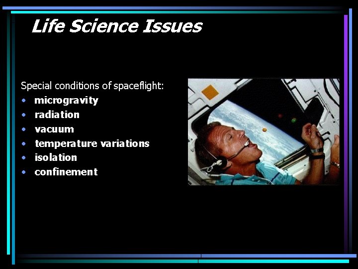 Life Science Issues Special conditions of spaceflight: • microgravity • radiation • vacuum • Life Science Issues Special conditions of spaceflight: • microgravity • radiation • vacuum •