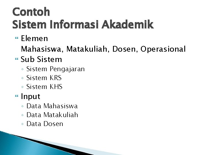 Contoh Sistem Informasi Akademik Elemen Mahasiswa, Matakuliah, Dosen, Operasional Sub Sistem ◦ Sistem Pengajaran