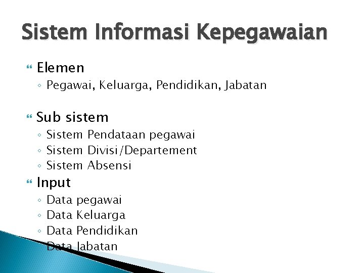 Sistem Informasi Kepegawaian Elemen ◦ Pegawai, Keluarga, Pendidikan, Jabatan Sub sistem ◦ Sistem Pendataan