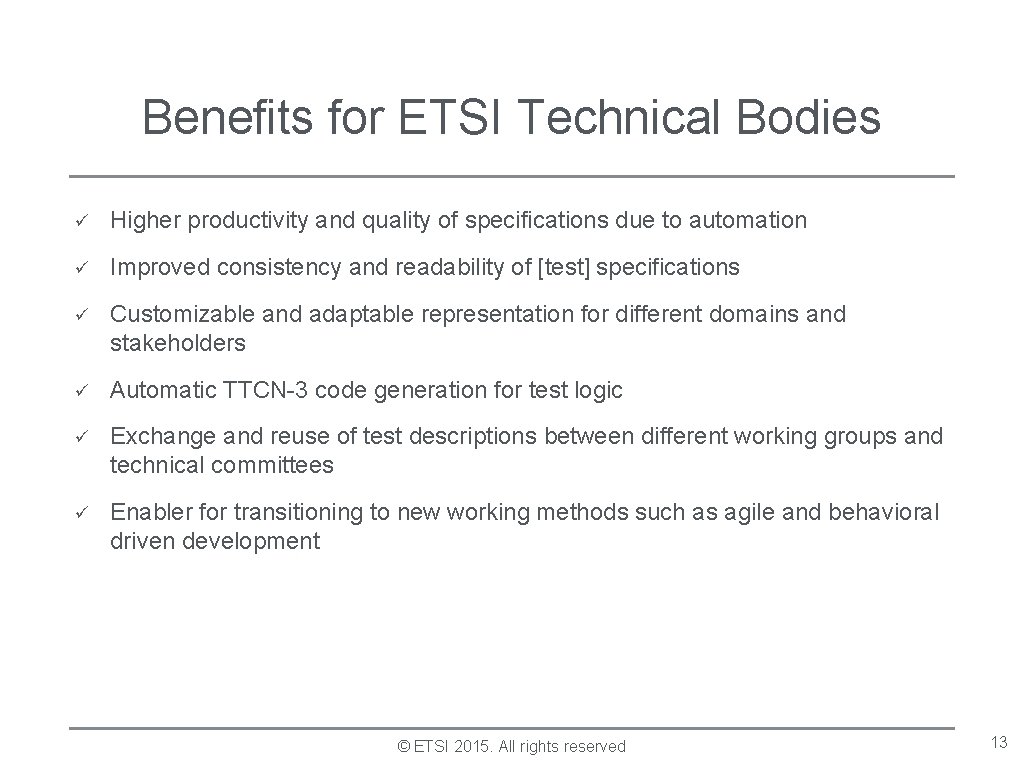 Benefits for ETSI Technical Bodies ü Higher productivity and quality of specifications due to