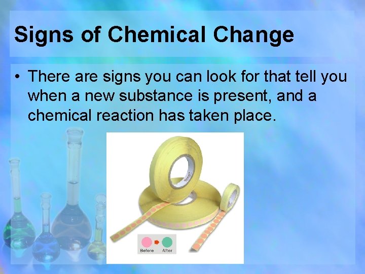 Signs of Chemical Change • There are signs you can look for that tell